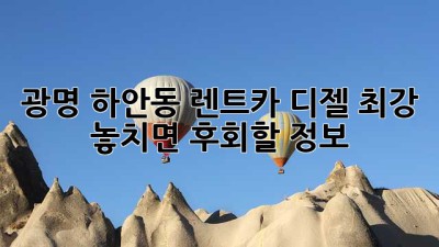 광명 하안동 렌트카🚗 디젤 최강! 놓치면 후회할 정보💯