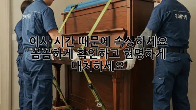 이사 시간 때문에 속상하세요? 꼼꼼하게 확인하고 현명하게 대처하세요!